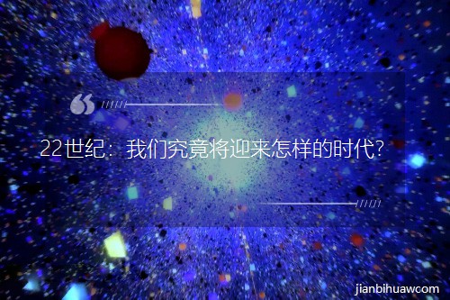 22世紀:我們究竟將迎來怎樣的時代? 22世紀:我們究竟將迎來怎樣的時代?