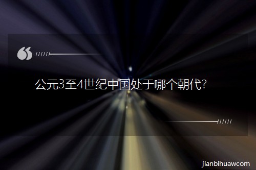公元3至4世紀中國處于哪個朝代? 公元3至4世紀中國處于哪個朝代?